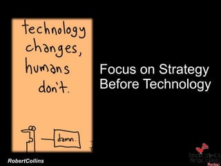 Focus on Strategy
Before Technology
@RobertCollins
 