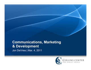 Communications, Marketing
& Development
Jon DeVries | Mar. 4, 2011
 