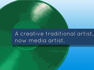 A creative traditional artist,
now media artist.
 