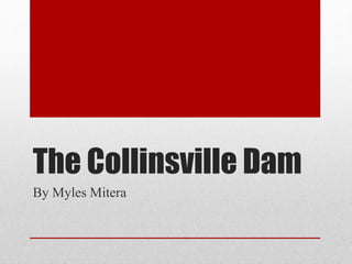 The Collinsville Dam
By Myles Mitera
 