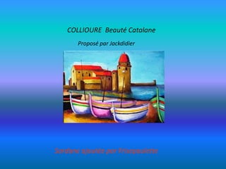 COLLIOURE Beauté Catalane
       Proposé par Jackdidier




Sardane ajoutée par Frisepaulette
 