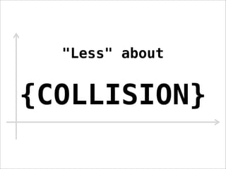 "Less" about


{COLLISION}
 