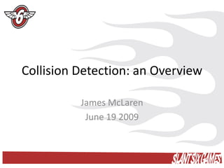 Collision Detection: an Overview

          James McLaren
           June 19 2009
 