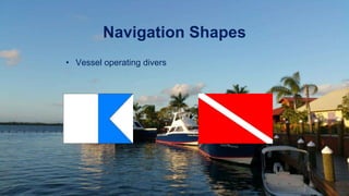 Navigation Shapes
• Vessel operating divers
 