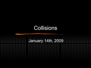 Collisions January 14th, 2009 