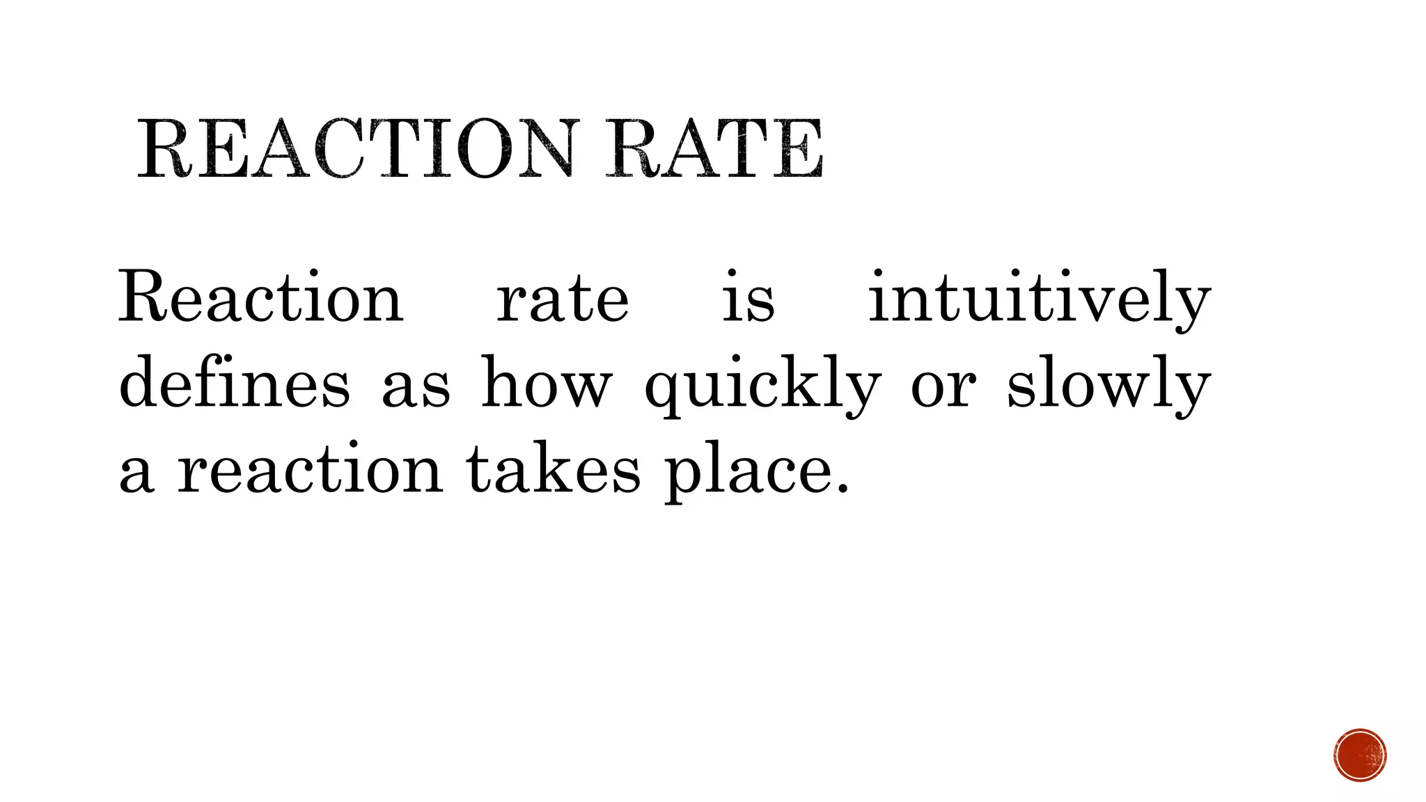 Reaction rate is intuitively
defines as how quickly or slowly
a reaction takes place.
 