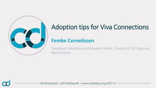 #CollabDaysNL | @CollabDaysNL | www.collabdays.org/2022-nl
Femke Cornelissen
Teamlead Adoption and Modern Work, Tredion ICT & Telecom,
Netherlands
Adoption tips for Viva Connections
 