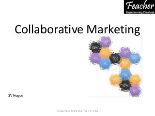 Collaborative Marketing



SV Hegde


           Collaborative Marketing - Feacher India
 
