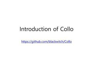 Introduction of Collo
https://github.com/blackwitch/Collo
 