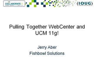 Colloborate 2011-Pulling Together WebCenter and UCM 11g