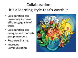 Collaboration: It’s a learning style that’s worth it. ,[object Object],[object Object],[object Object],[object Object]