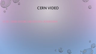CERN VIDEO
HTTPS://WWW.YOUTUBE.COM/WATCH?V=BCRSBUGBRO0
 