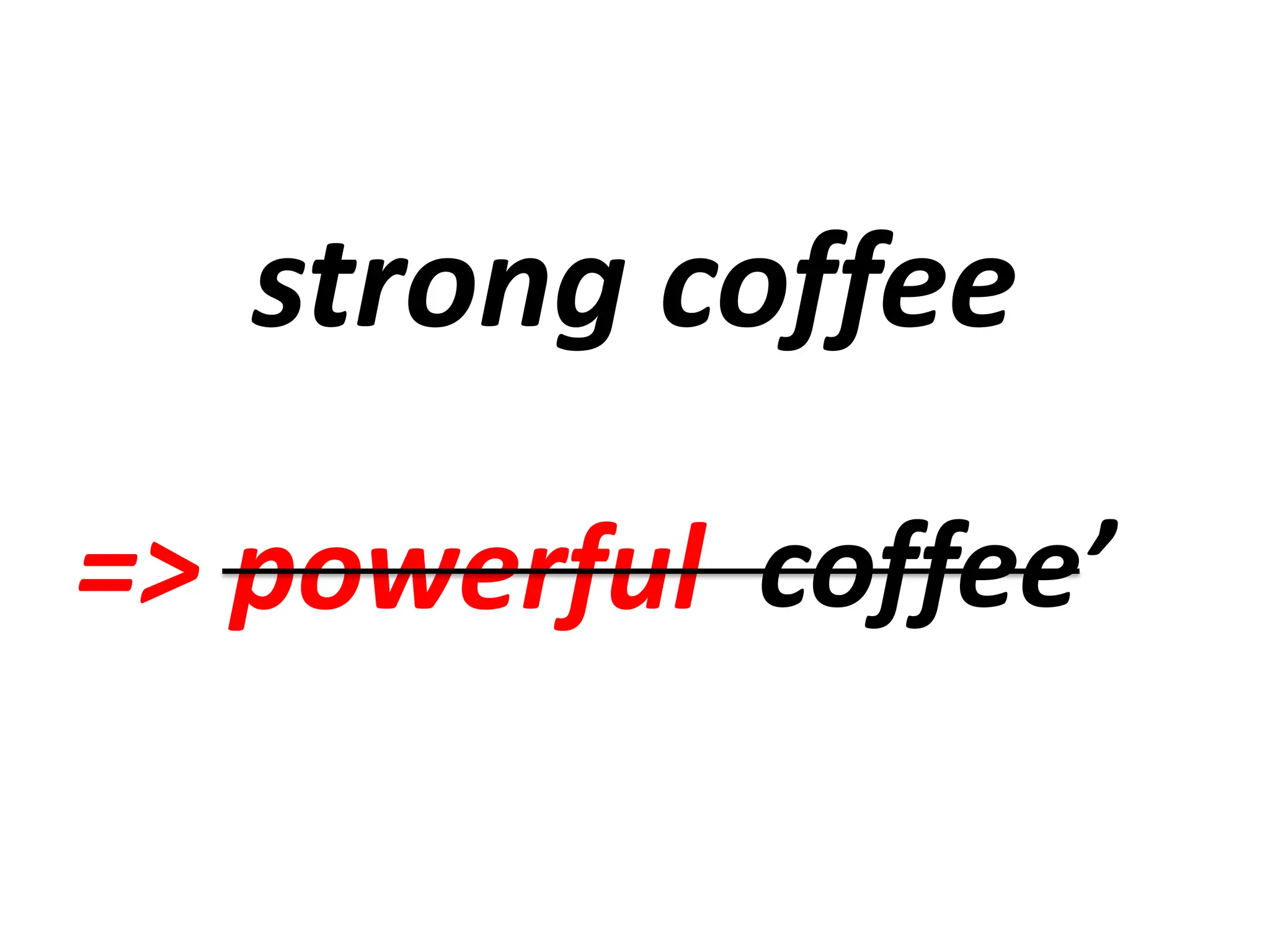 strong coffee
=> powerful coffee’
 