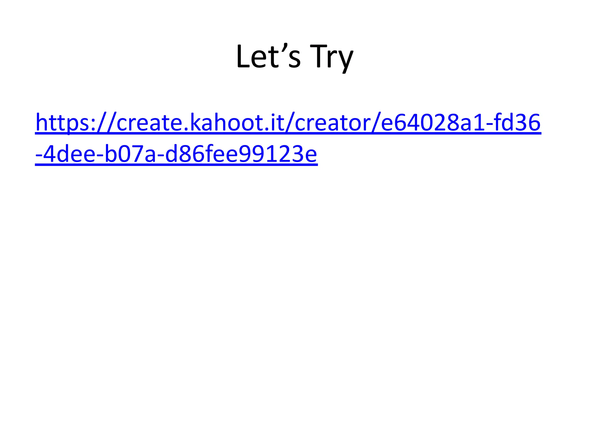 Let’s Try
https://create.kahoot.it/creator/e64028a1-fd36
-4dee-b07a-d86fee99123e
 