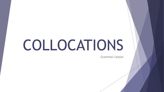 COLLOCATIONS
Grammar Lesson
 