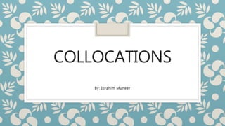 COLLOCATIONS
By: Ibrahim Muneer
 