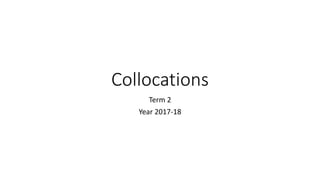 Collocations
Term 2
Year 2017-18
 