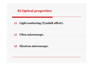 B) Optical properties:
1) Light scattering (Tyndall effect).
1) Ultra microscope.
2) Electron microscope.
 