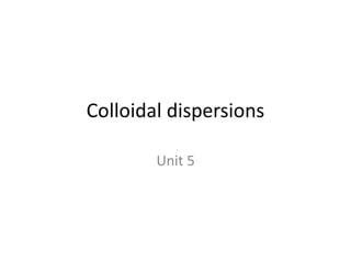Colloidal dispersions
Unit 5
 