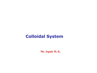 Colloidal System
Mr. Jopale M. K.
 