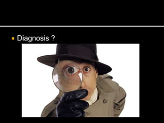  Diagnosis ?
 