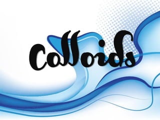 Colloids
 
