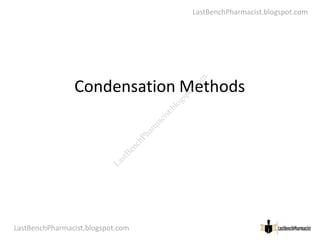 LastBenchPharmacist.blogspot.com
Condensation Methods
LastBenchPharmacist.blogspot.com 31
Faculty of Pharmacy © Ramaiah University of Applied Sciences
L
a
s
t
B
e
n
c
h
P
h
a
r
m
a
c
i
s
t
.
b
l
o
g
s
p
o
t
.
c
o
m
 