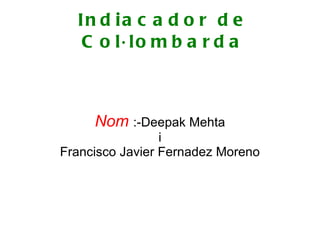 Indiacador de Col·lombarda Nom  :-Deepak Mehta i Francisco Javier Fernadez Moreno 