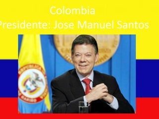 Colombia
Presidente: Jose Manuel Santos
 