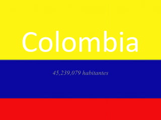 Colombia
45,239,079 habitantes
 