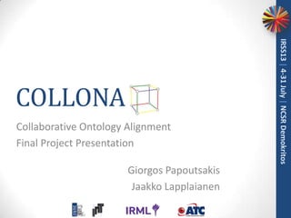 Collaborative Ontology Alignment
Final Project Presentation
Giorgos Papoutsakis
Jaakko Lapplaianen

IRSS13 | 4-31 July | NCSR Demokritos

COLLONA

 