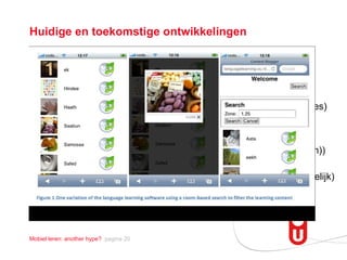 Huidige en toekomstige ontwikkelingen Gecontextualiseerd  (meer context) Ubiquitous  (alomtegenwoordig - minder computer) Samensmelten reëel-virtueel  (AR - suspension of disbelief - games) project Natal (Molyneux)  http://www.youtube.com/watch?v=HluWsMlfj68 reparatie   BMW   http:// www.youtube.com/watch?v =P9KPJlA5yds Assessment  (meer formatief  (tbv leren) ipv summatief (tbv toetsen))   Kosten (mn gebruik devices)?  (thans (te) hoog, toekomst onduidelijk) 