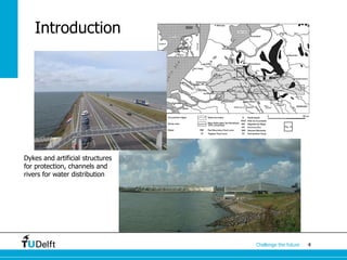 4Challenge the future
Introduction
Dykes and artificial structures
for protection, channels and
rivers for water distribution
 