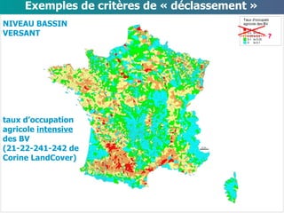 Exemples de critères de « déclassement » t au x  d’ o c c u p a t i o n   a g ri c o l e   intensive   d es   B V (21-22-241-242 de Corine LandCover) NIVEAU BASSIN VERSANT ? 