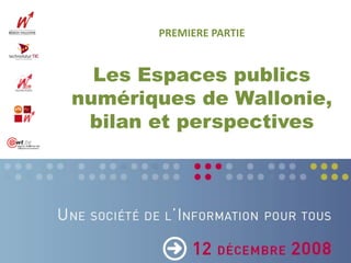 PREMIERE PARTIE


  Les Espaces publics
numériques de Wallonie,
 bilan et perspectives
 