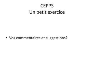 CEPPS
Un petit exercice

• Vos commentaires et suggestions?

 