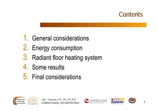 Lille – February 22nd, 23rd, 24th 2017
Livestock housing : let’s build the future 2
Contents
1. General considerations
2. Energy consumption
3. Radiant floor heating system
4. Some results
5. Final considerations
 