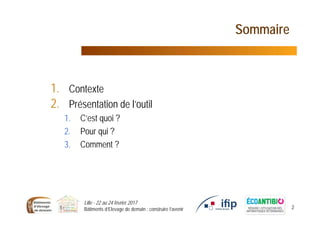 Lille - 22 au 24 février 2017
Bâtiments d’Elevage de demain : construire l’avenir 2
Sommaire
1. Contexte
2. Présentation de l’outil
1. C’est quoi ?
2. Pour qui ?
3. Comment ?
 