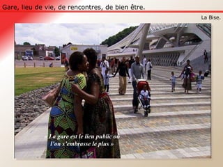 Gare, lieu de vie, de rencontres, de bien être. La Bise. « La gare est le lieu public où l’on s’embrasse le plus » 