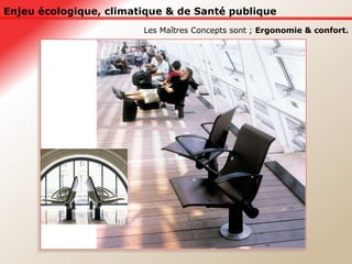 Enjeu écologique, climatique & de Santé publique Les Maîtres Concepts sont ;  Ergonomie & confort. 