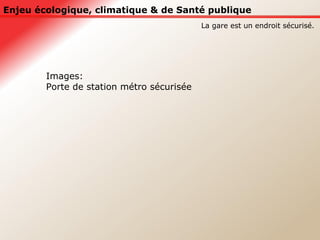 Enjeu écologique, climatique & de Santé publique La gare est un endroit sécurisé.  Images:  Porte de station métro sécurisée 