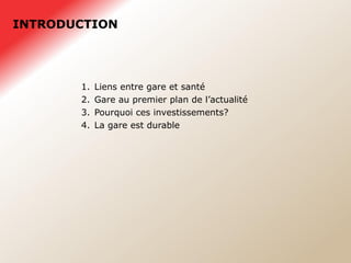 INTRODUCTION Liens entre gare et santé Gare au premier plan de l’actualité Pourquoi ces investissements? La gare est durable 