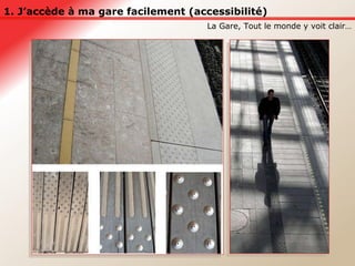 1. J’accède à ma gare facilement (accessibilité) La Gare, Tout le monde y voit clair… 