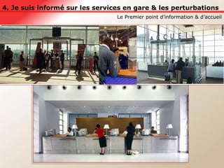 4. Je suis informé sur les services en gare & les perturbations Le Premier point d’information & d’accueil 