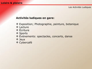 Loisirs & plaisirs Les Activités Ludiques Activités ludiques en gare: Exposition; Photographie, peinture, botanique Lecture Écriture Sports Évènements: spectacles, concerts, danse Jeux Cybercafé 