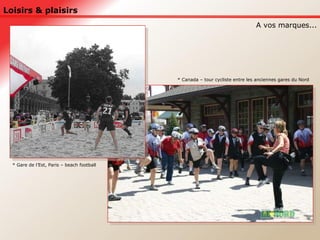 Loisirs & plaisirs A vos marques... * Gare de l’Est, Paris – beach football * Canada – tour cycliste entre les anciennes gares du Nord 