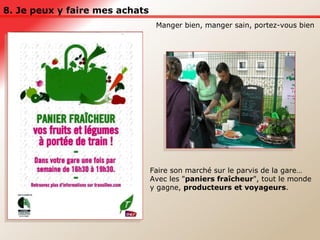 8. Je peux y faire mes achats Manger bien, manger sain, portez-vous bien  Faire son marché sur le parvis de la gare… Avec les " paniers fraîcheur ", tout le monde y gagne,  producteurs et voyageurs . 
