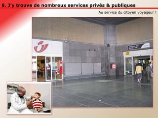 9. J’y trouve de nombreux services privés & publiques Au service du citoyen voyageur ! 