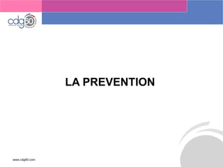 www.cdg60.com 
Le management des risques : Une organisation préparée en vaut deux 
LA PREVENTION  