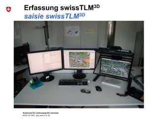 Bundesamt für Landestopografie swisstopo
KOGIS & TOPO : geo.admin.ch 3D
Erfassung swissTLM3D
saisie swissTLM3D
 